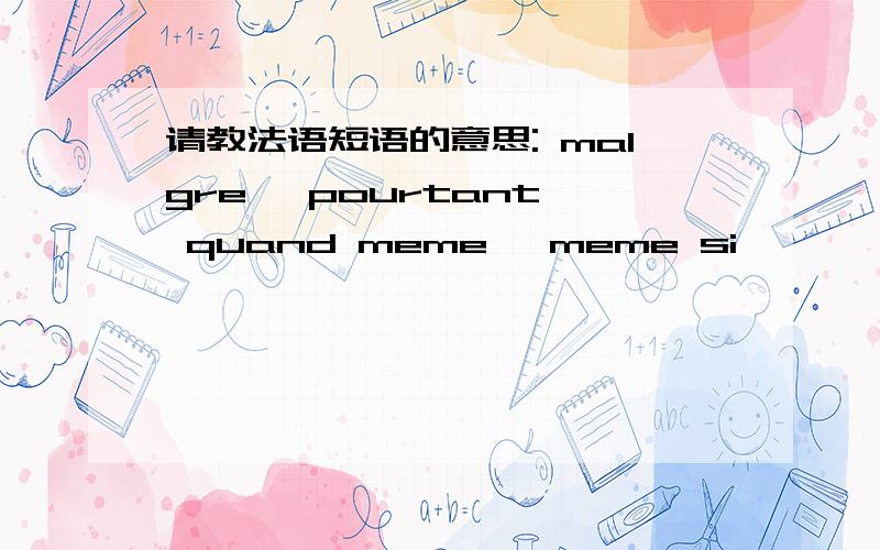 请教法语短语的意思: malgre, pourtant, quand meme, meme si