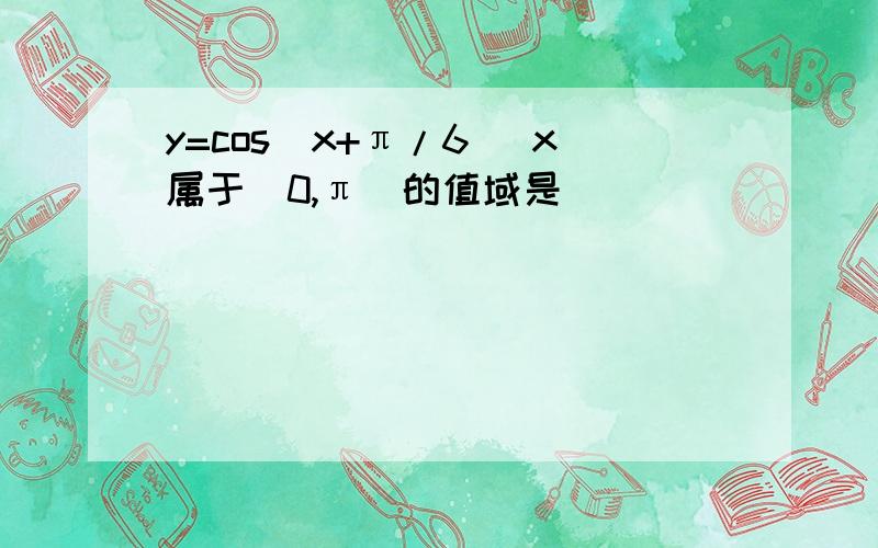 y=cos(x+π/6) x属于(0,π)的值域是