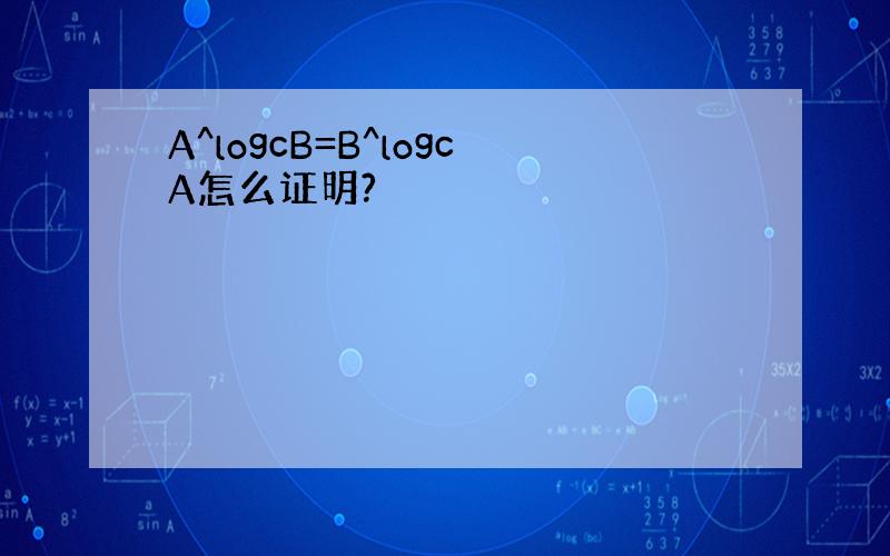 A^logcB=B^logcA怎么证明?