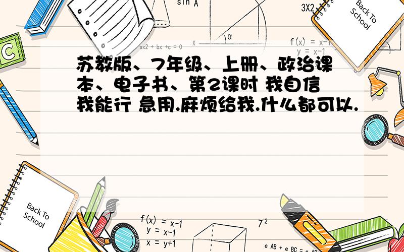 苏教版、7年级、上册、政治课本、电子书、第2课时 我自信我能行 急用.麻烦给我.什么都可以.