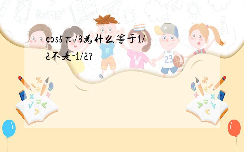 cos5π/3为什么等于1/2不是-1/2?