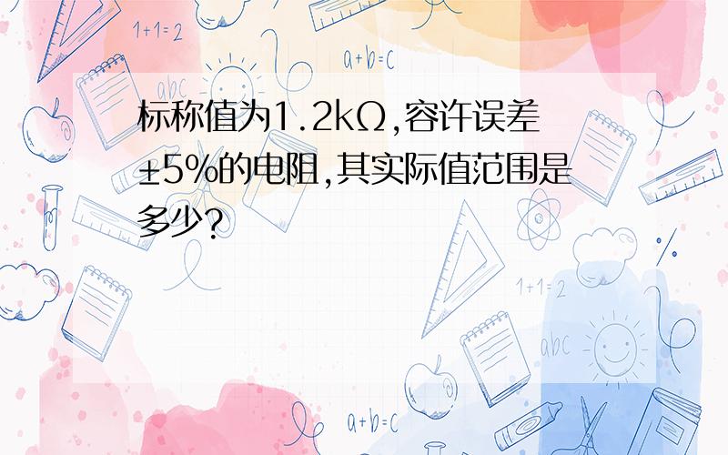 标称值为1.2kΩ,容许误差±5％的电阻,其实际值范围是多少?