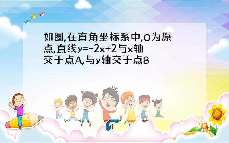 如图,在直角坐标系中,O为原点,直线y=-2x+2与x轴交于点A,与y轴交于点B