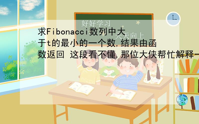 求Fibonacci数列中大于t的最小的一个数,结果由函数返回 这段看不懂,那位大侠帮忙解释一下