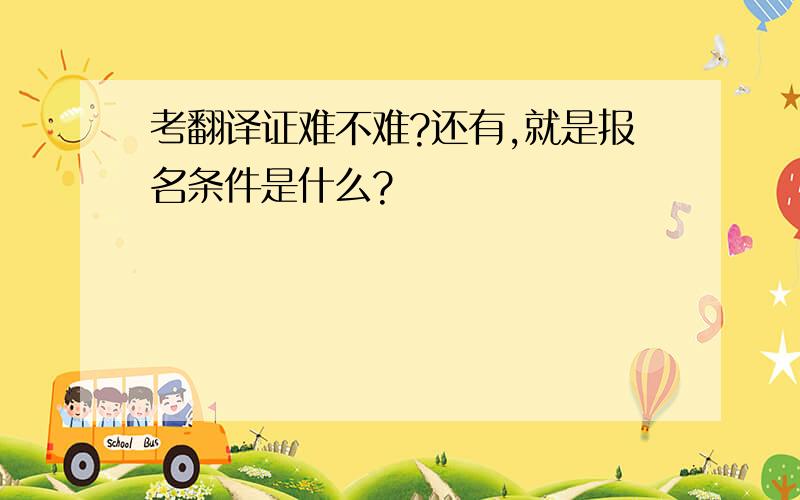 考翻译证难不难?还有,就是报名条件是什么?