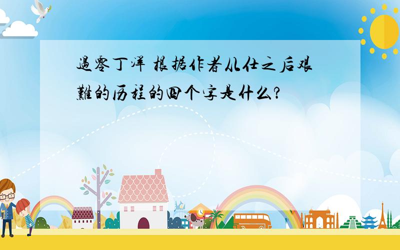 过零丁洋 根据作者从仕之后艰难的历程的四个字是什么?