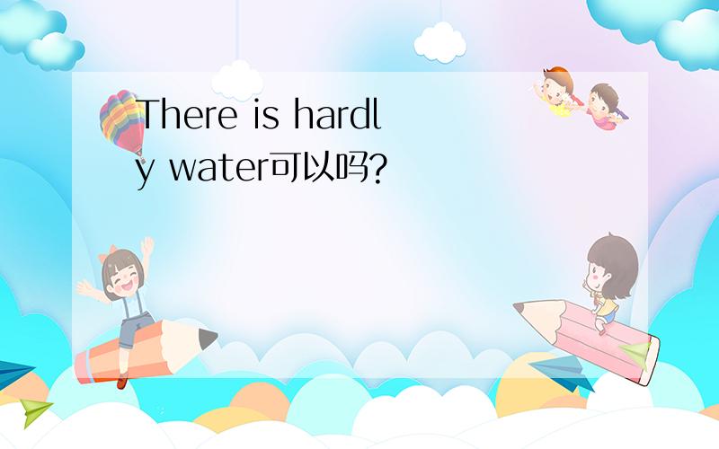 There is hardly water可以吗?