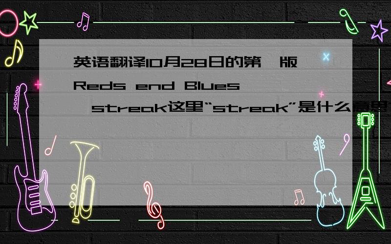 英语翻译10月28日的第一版Reds end Blues'streak这里“streak”是什么意思?