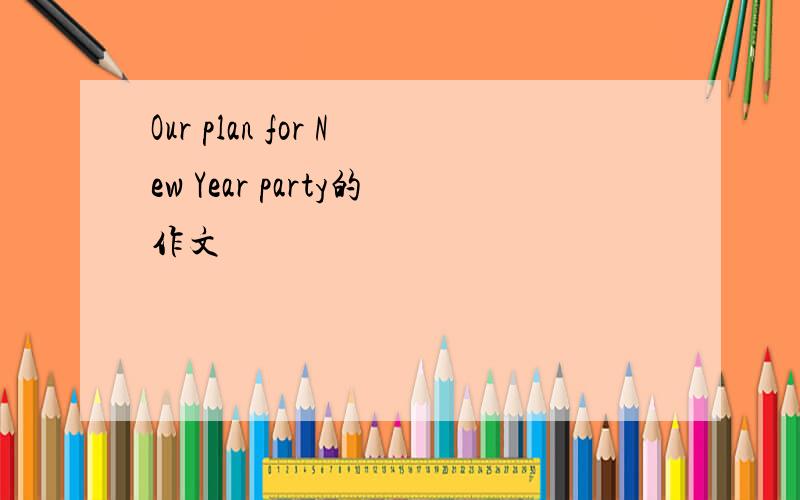 Our plan for New Year party的作文