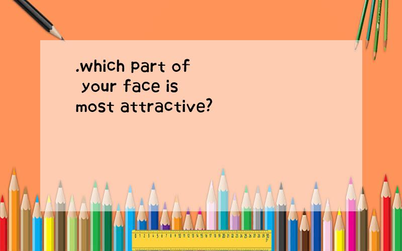 .which part of your face is most attractive?