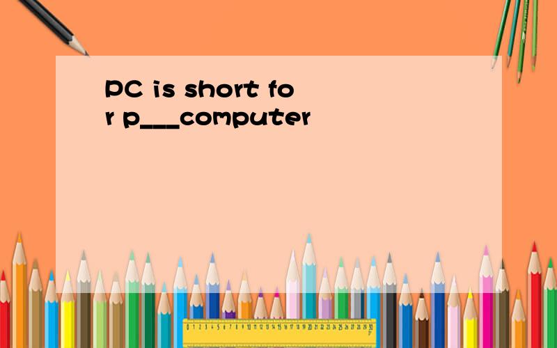 PC is short for p___computer