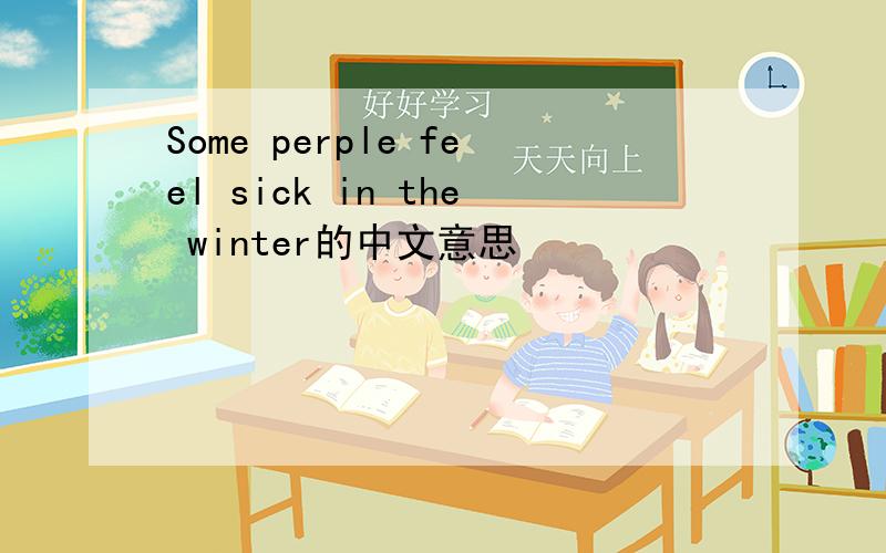 Some perple feel sick in the winter的中文意思