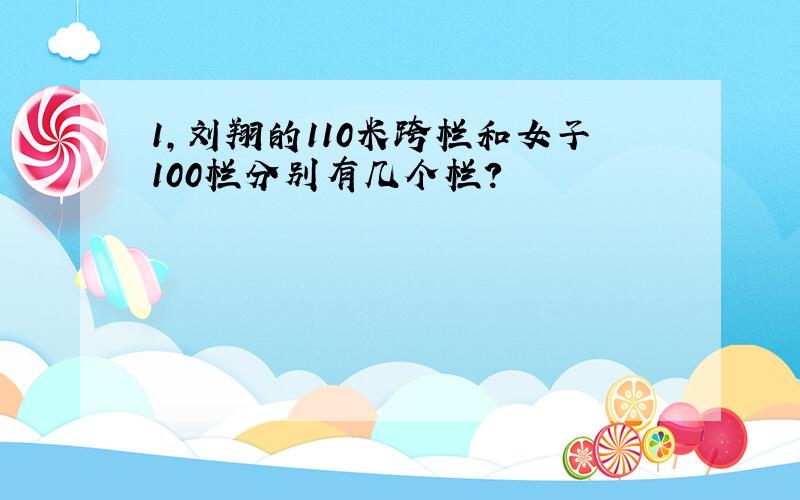 1,刘翔的110米跨栏和女子100栏分别有几个栏?