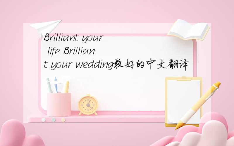 Brilliant your life Brilliant your wedding最好的中文翻译