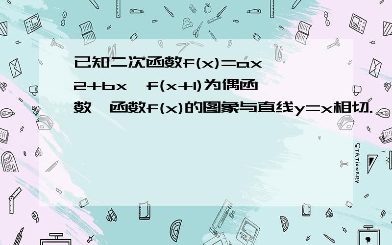 已知二次函数f(x)=ax^2+bx,f(x+1)为偶函数,函数f(x)的图象与直线y=x相切.