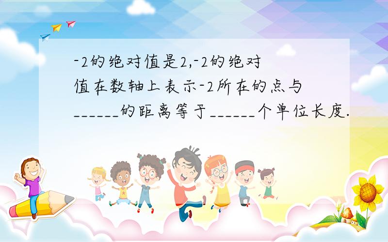 -2的绝对值是2,-2的绝对值在数轴上表示-2所在的点与______的距离等于______个单位长度.