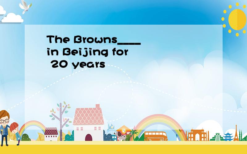 The Browns____in Beijing for 20 years