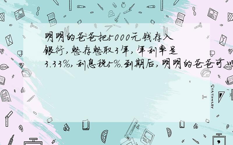 明明的爸爸把5000元钱存入银行,整存整取3年,年利率是3.33%,利息税5%.到期后,明明的爸爸可以买到一台