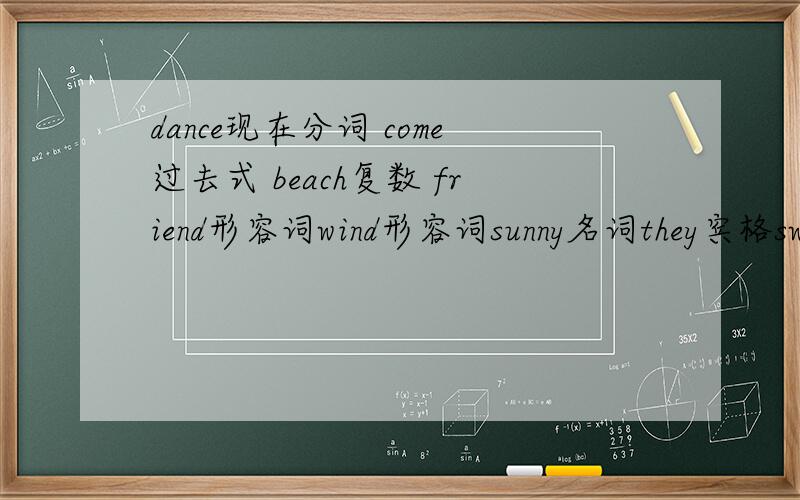 dance现在分词 come过去式 beach复数 friend形容词wind形容词sunny名词they宾格swim现