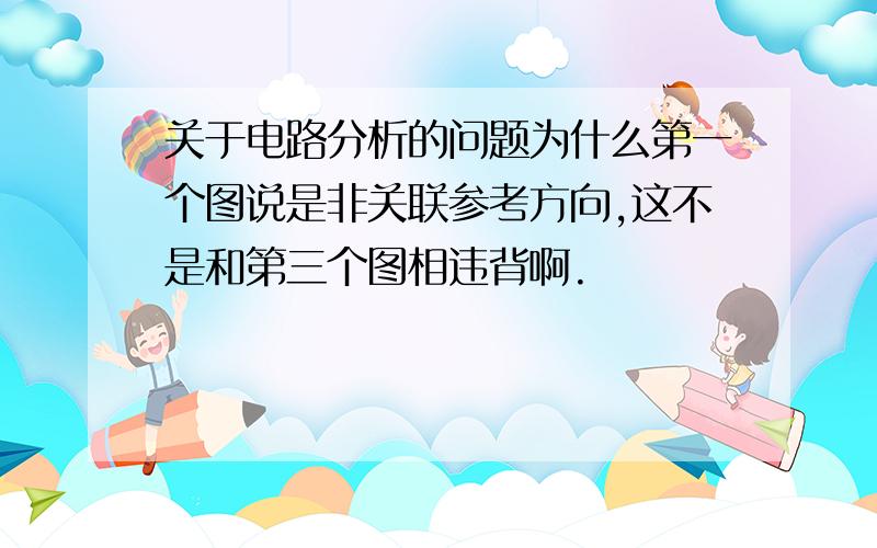 关于电路分析的问题为什么第一个图说是非关联参考方向,这不是和第三个图相违背啊.