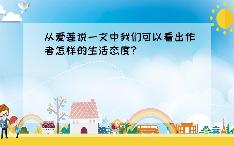 从爱莲说一文中我们可以看出作者怎样的生活态度?