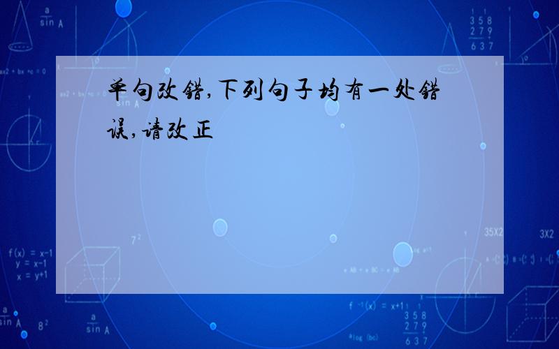 单句改错,下列句子均有一处错误,请改正