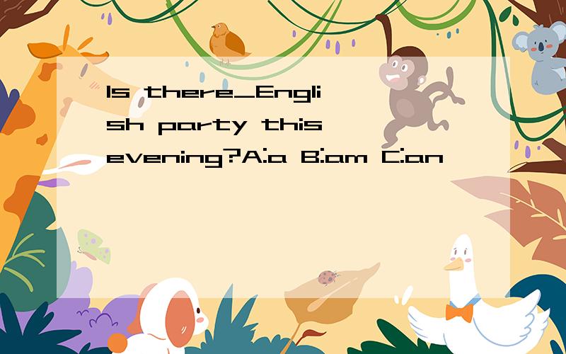 ls there_English party this evening?A:a B:am C:an