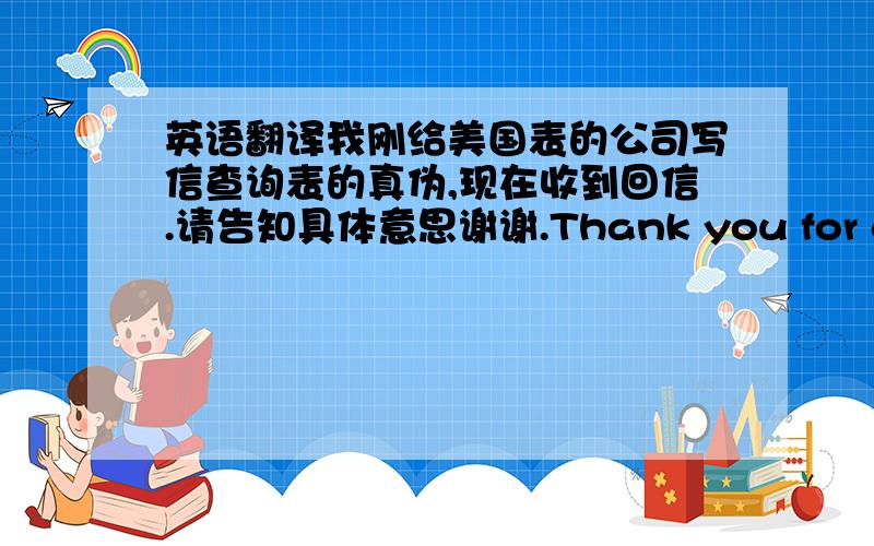 英语翻译我刚给美国表的公司写信查询表的真伪,现在收到回信.请告知具体意思谢谢.Thank you for contact