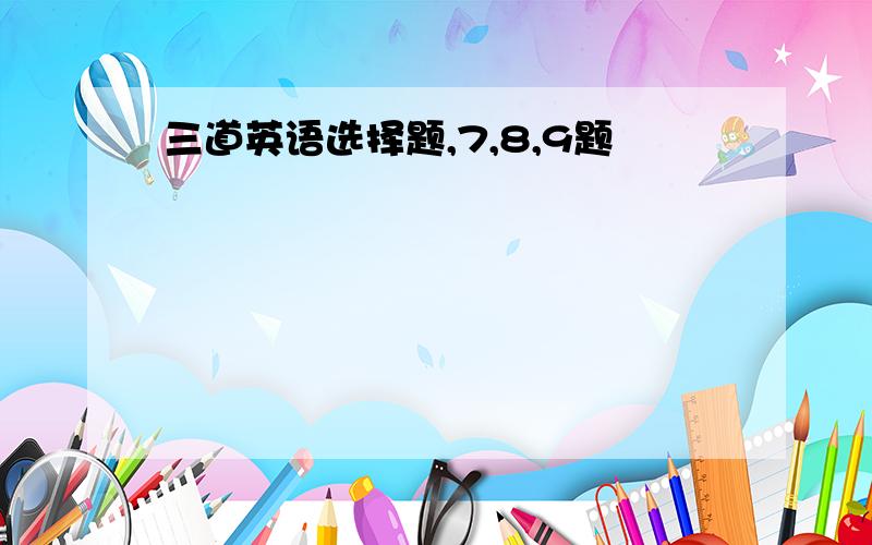 三道英语选择题,7,8,9题