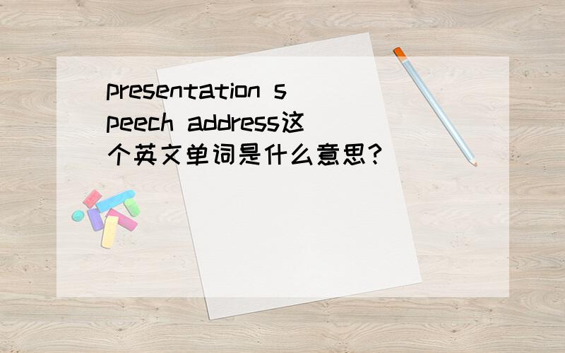 presentation speech address这个英文单词是什么意思?