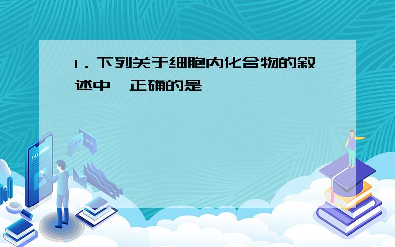 1．下列关于细胞内化合物的叙述中,正确的是