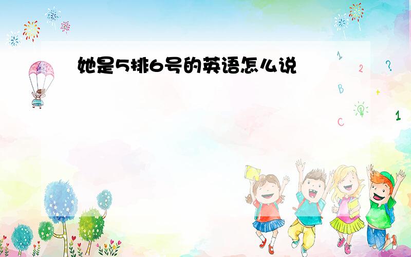 她是5排6号的英语怎么说