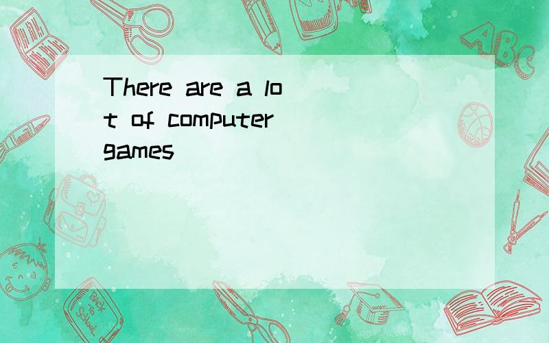 There are a lot of computer games