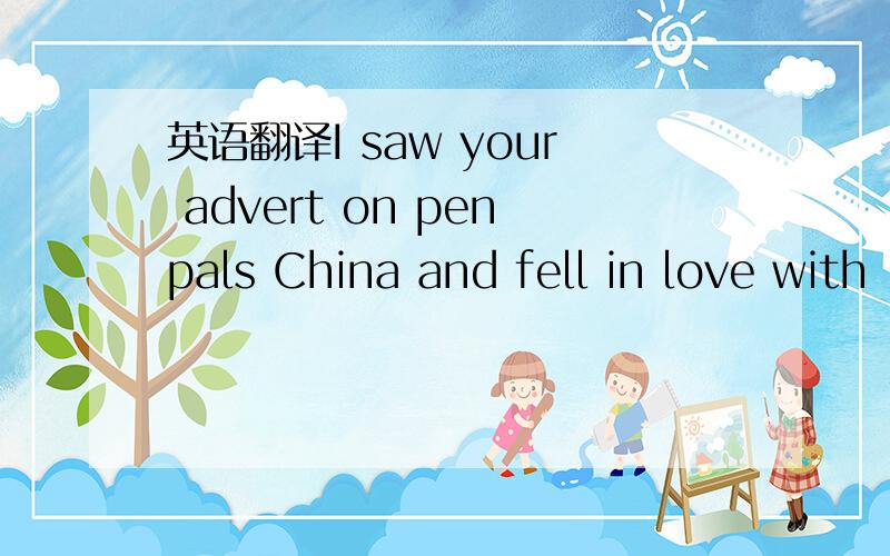 英语翻译I saw your advert on penpals China and fell in love with