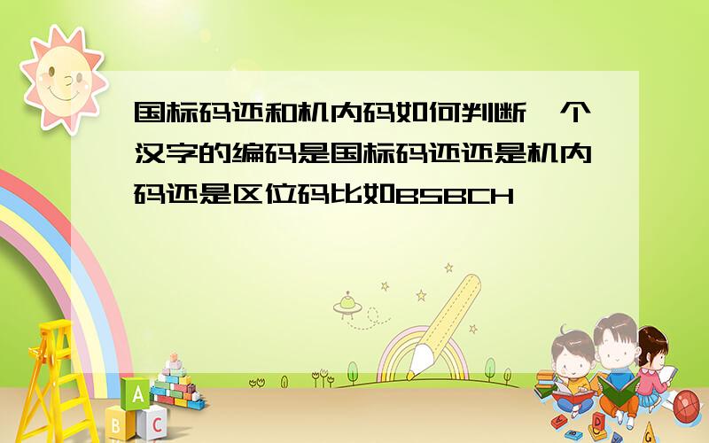 国标码还和机内码如何判断一个汉字的编码是国标码还还是机内码还是区位码比如B5BCH