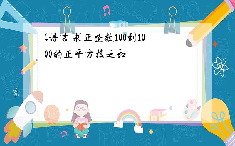 C语言 求正整数100到1000的正平方根之和