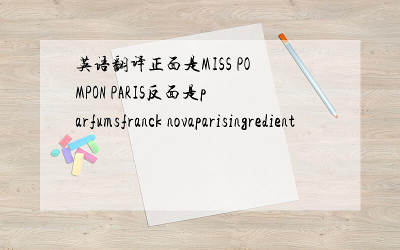 英语翻译正面是MISS POMPON PARIS反面是parfumsfranck novaparisingredient