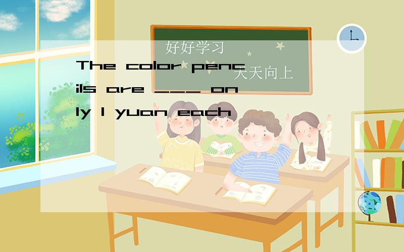 The color pencils are ___ only 1 yuan each