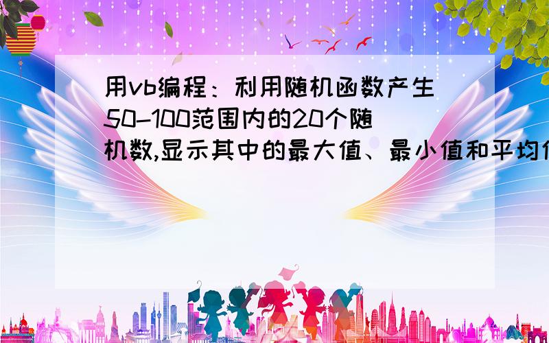 用vb编程：利用随机函数产生50-100范围内的20个随机数,显示其中的最大值、最小值和平均值.