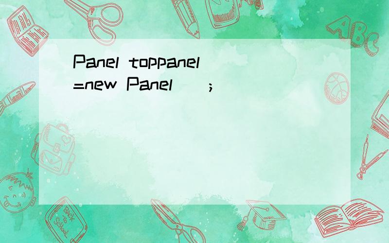 Panel toppanel=new Panel();