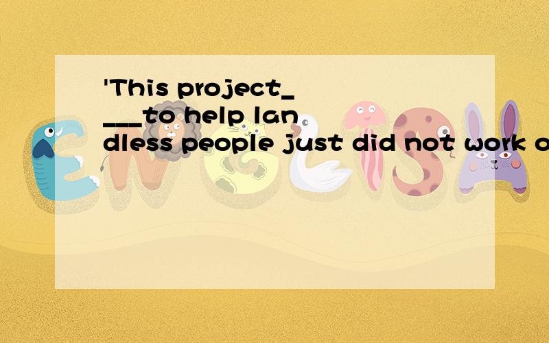 'This project____to help landless people just did not work o