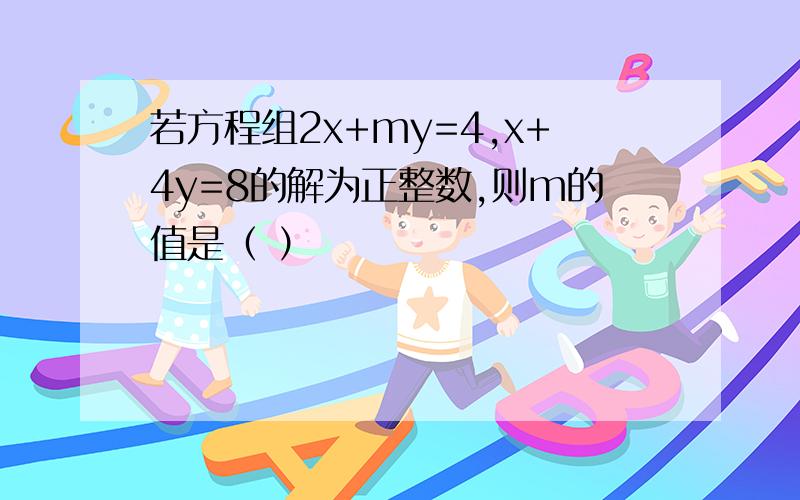 若方程组2x+my=4,x+4y=8的解为正整数,则m的值是（ ）