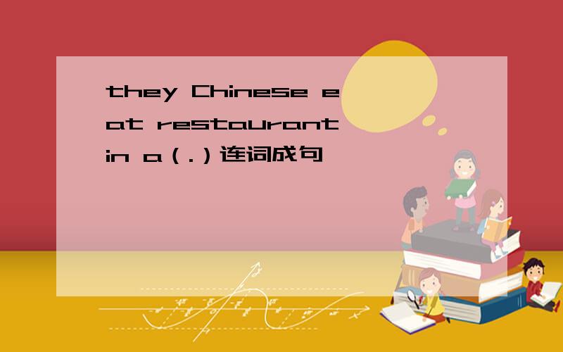 they Chinese eat restaurant in a（.）连词成句