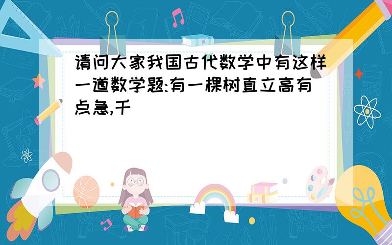 请问大家我国古代数学中有这样一道数学题:有一棵树直立高有点急,千