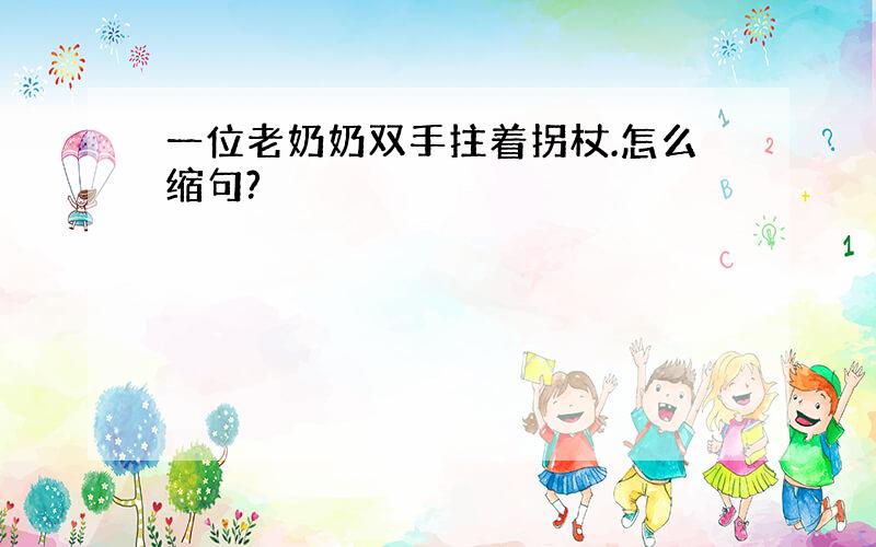 一位老奶奶双手拄着拐杖.怎么缩句?