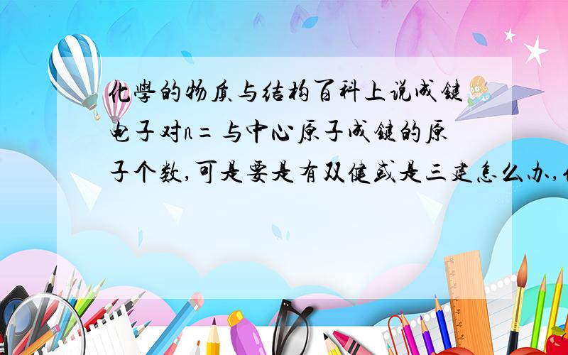 化学的物质与结构百科上说成键电子对n=与中心原子成键的原子个数,可是要是有双健或是三建怎么办,例如乙烯分子有三个sp2杂