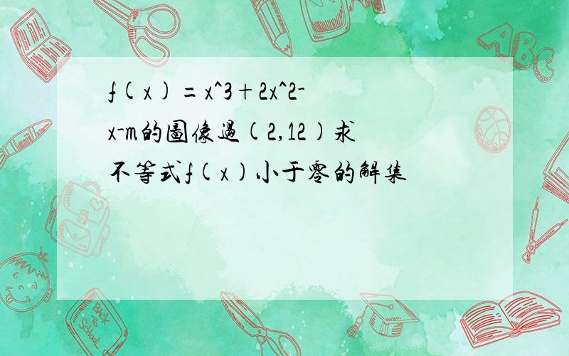 f(x)=x^3+2x^2-x-m的图像过(2,12)求不等式f(x)小于零的解集