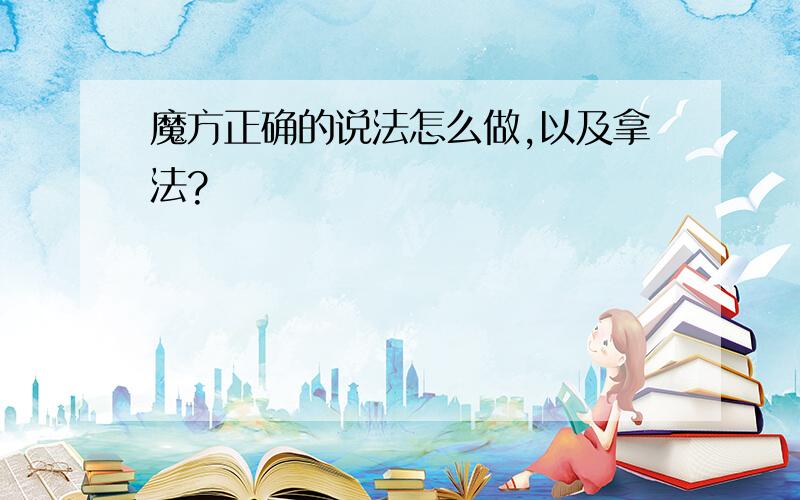 魔方正确的说法怎么做,以及拿法?