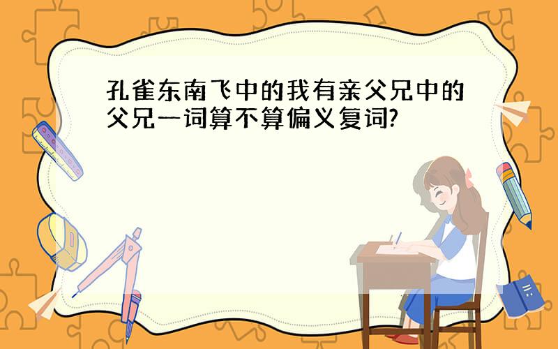 孔雀东南飞中的我有亲父兄中的父兄一词算不算偏义复词?