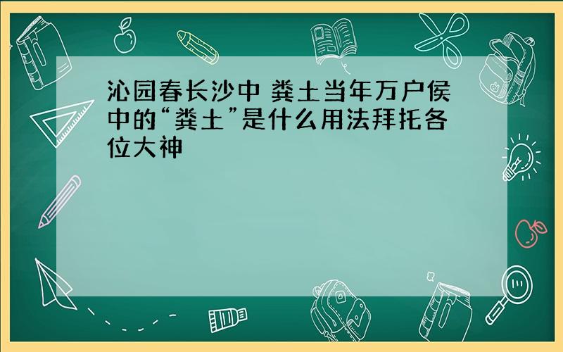 沁园春长沙中 粪土当年万户侯中的“粪土”是什么用法拜托各位大神